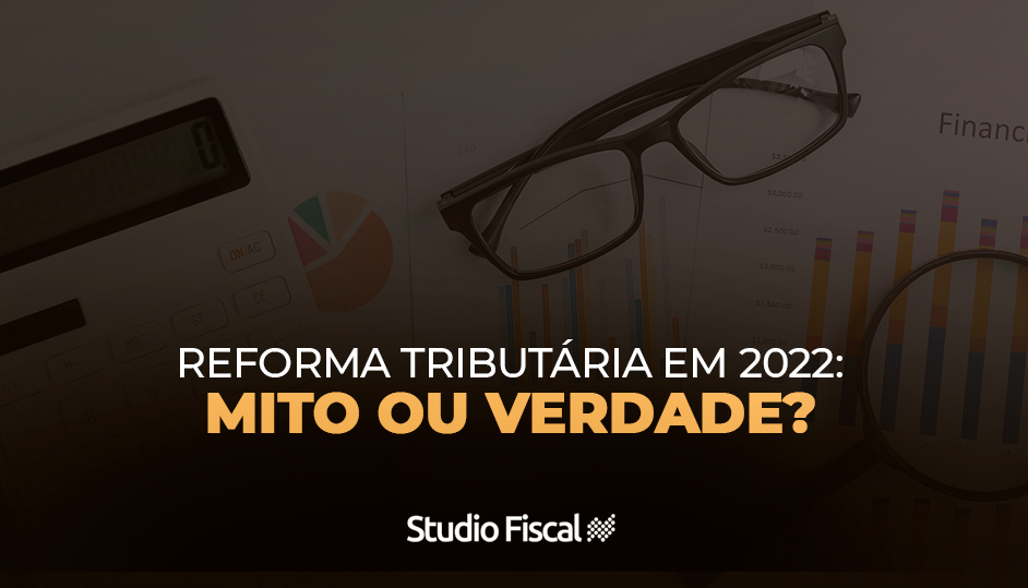reforma_tributaria_2022_mito_ou_verdade_studio_fiscal